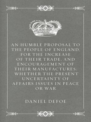 cover image of An Humble Proposal to the People of England, for the Increase of their Trade, and Encouragement of Their Manufactures